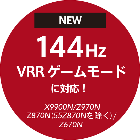 NEW 144Hz VRR ゲームモードに対応！ X9900N/Z970N Z870N(55Z870Nを除く)/Z670N